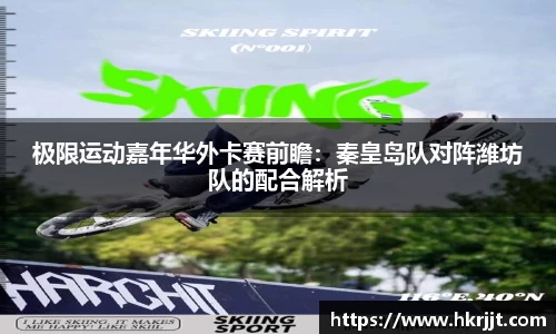 极限运动嘉年华外卡赛前瞻：秦皇岛队对阵潍坊队的配合解析