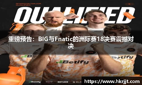 重磅预告：BIG与Fnatic的洲际赛18决赛震撼对决