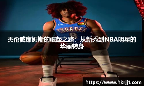 杰伦威廉姆斯的崛起之路：从新秀到NBA明星的华丽转身
